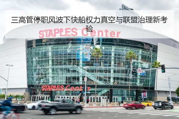 三高管停职风波下快船权力真空与联盟治理新考验